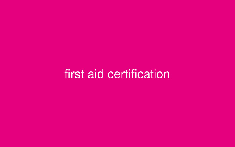 First Aid Certification Completed